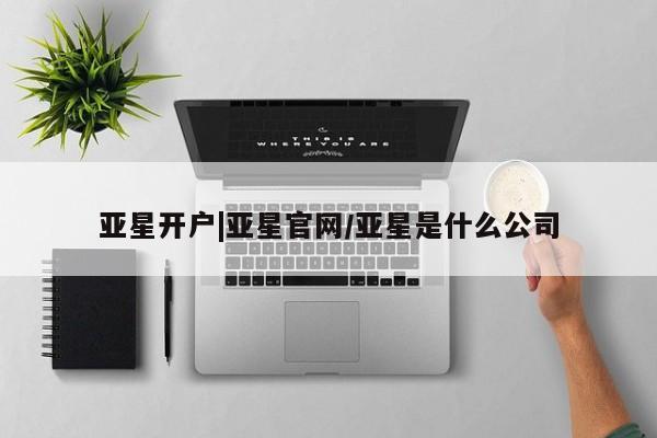 亚星在线客服 亚星网址亚星开户|亚星官网/亚星是什么公司