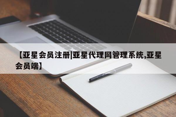 亚星在线客服 亚星网址【亚星会员注册|亚星代理网管理系统,亚星会员端】