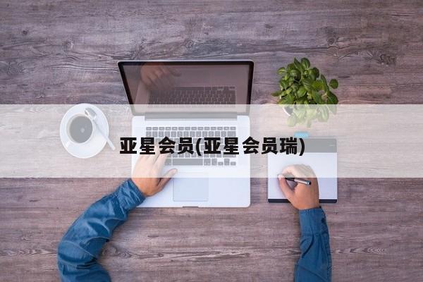 亚星在线客服 亚星网址亚星会员(亚星会员瑞)