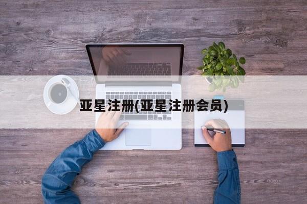 亚星在线客服 亚星网址亚星注册(亚星注册会员)